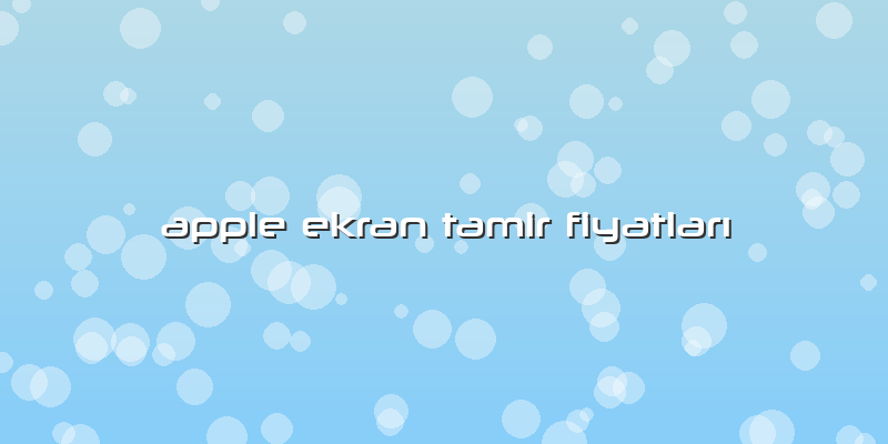 Apple Ekran Tamir Fiyatları