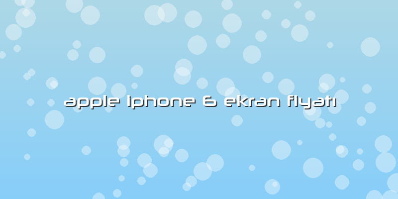 Apple Iphone 6 Ekran Fiyatı