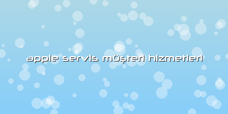 Apple Servis Müşteri Hizmetleri