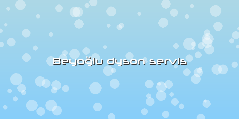 Beyoğlu Dyson Servis
