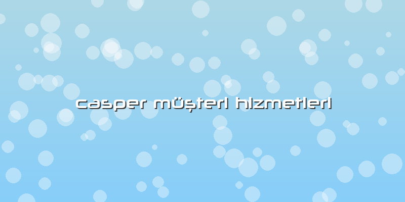 Casper Müşteri Hizmetleri