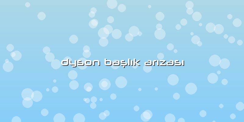 Dyson Başlık Arızası