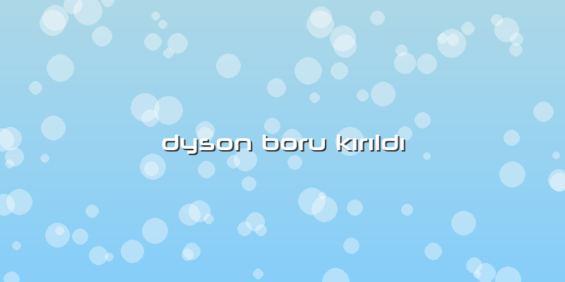 Dyson Boru Kırıldı