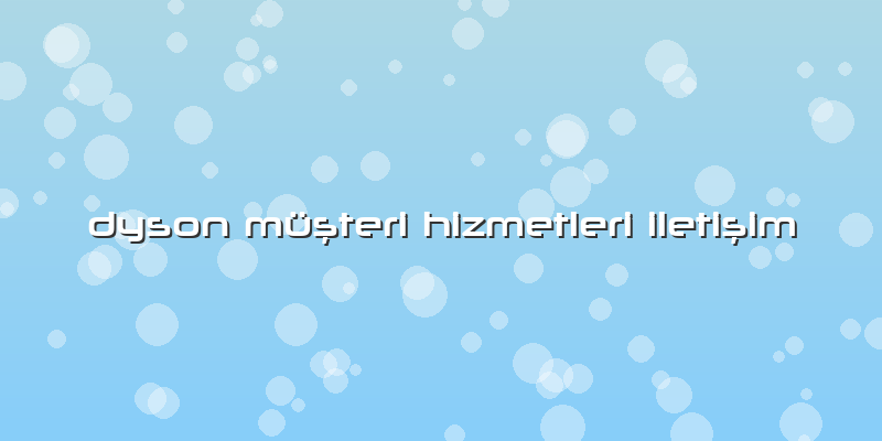 Dyson Müşteri Hizmetleri Iletişim
