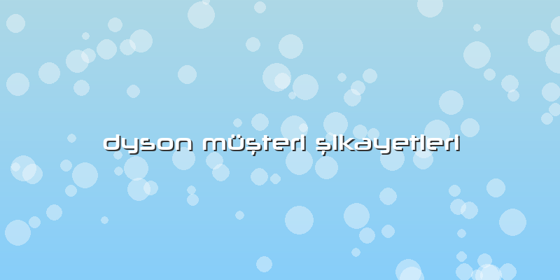 Dyson Müşteri şikayetleri