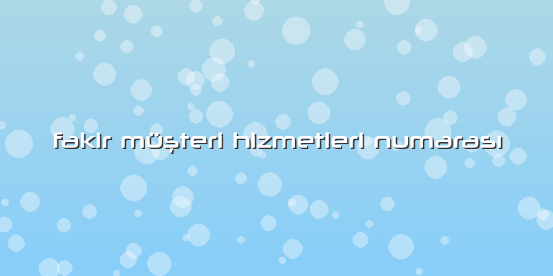 Fakir Müşteri Hizmetleri Numarası