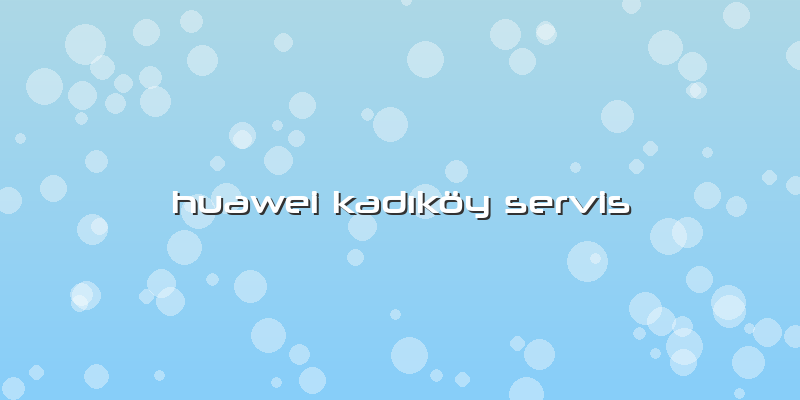 Huawei Kadıköy Servis