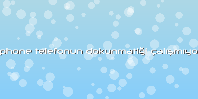Iphone Telefonun Dokunmatiği çalışmıyor