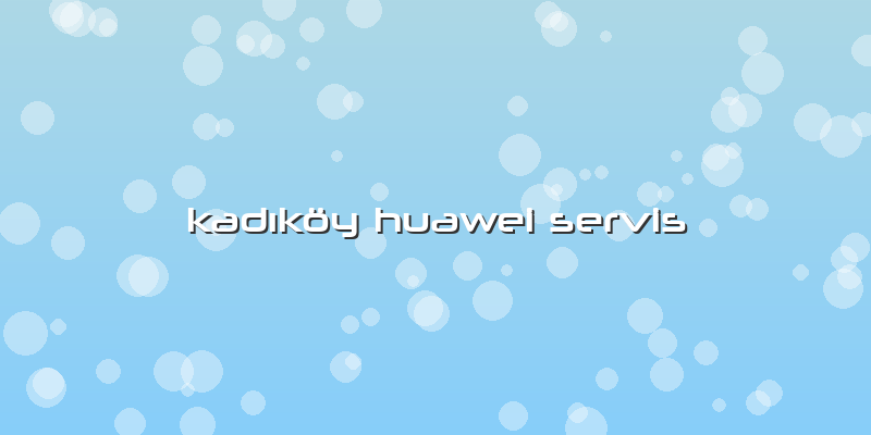 Kadıköy Huawei Servis