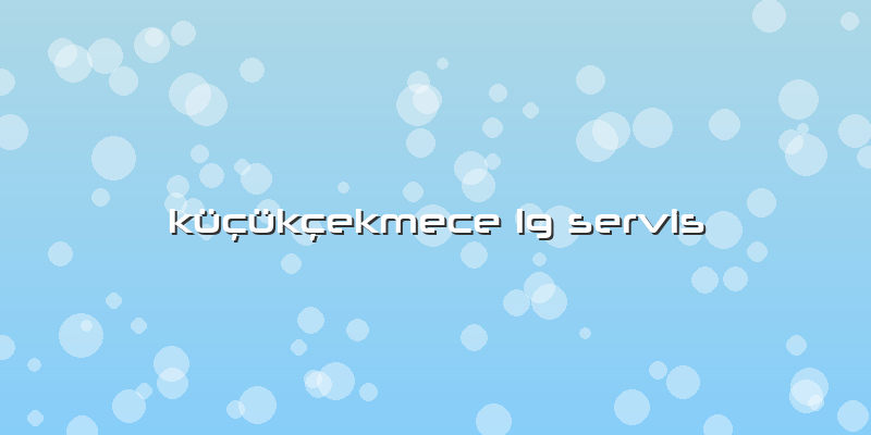 Küçükçekmece Lg Servis