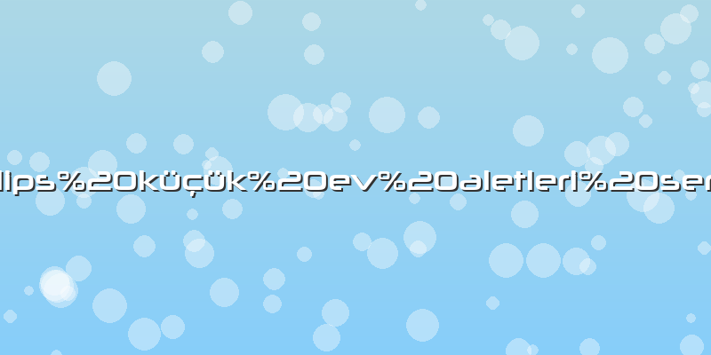 Philips%20küçük%20ev%20aletleri%20servis