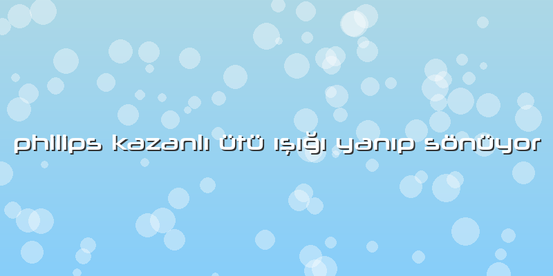 Philips Kazanlı ütü ışığı Yanıp Sönüyor