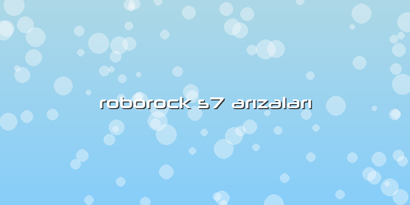 Roborock S7 Arızaları