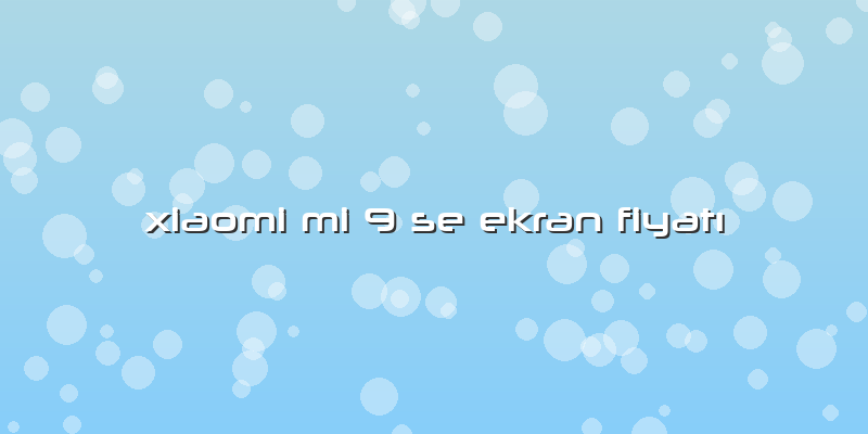 Xiaomi Mi 9 Se Ekran Fiyatı