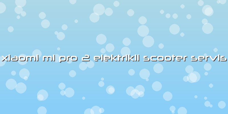 Xiaomi Mi Pro 2 Elektrikli Scooter Servis