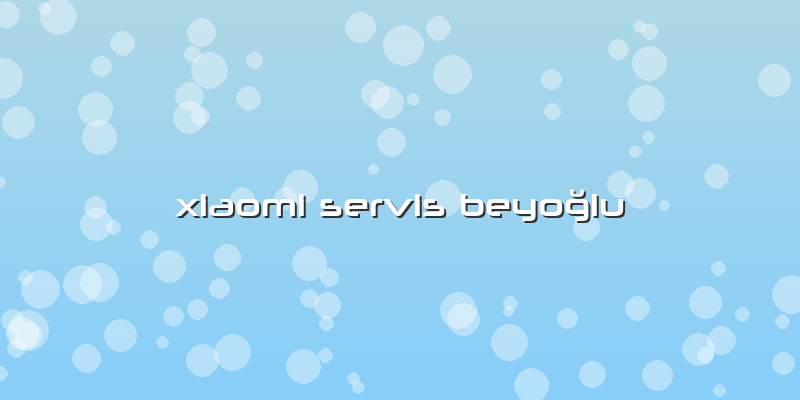 Xiaomi Servis Beyoğlu