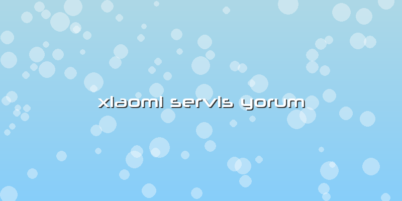 Xiaomi Servis Yorum